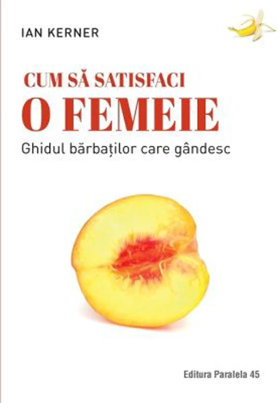 Cum sa satisfaci o femeie. Ghidul barbatilor care gandesc - Ian Kerner