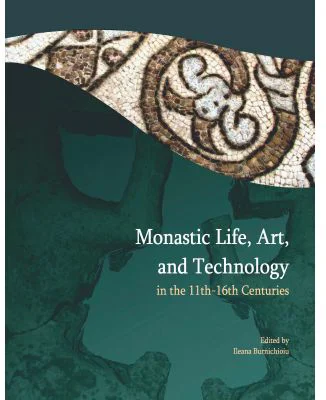 Monastic life, art, and technology in the 11th – 16th centuries - Ileana Burnichioiu