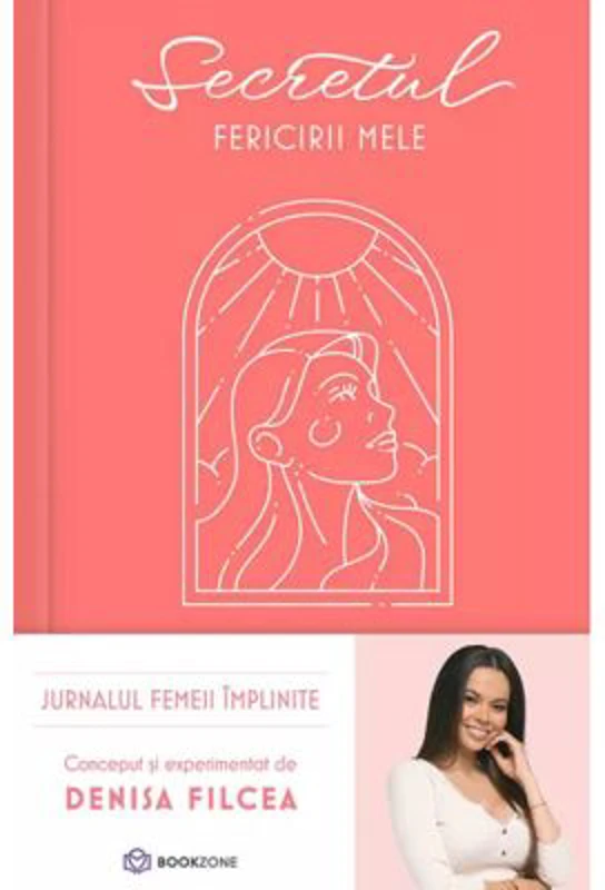 Secretul fericirii mele. Jurnalul femeii implinite - Denisa Filcea