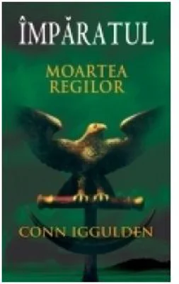 Imparatul. Moartea regilor volumul II - Conn Iggulden