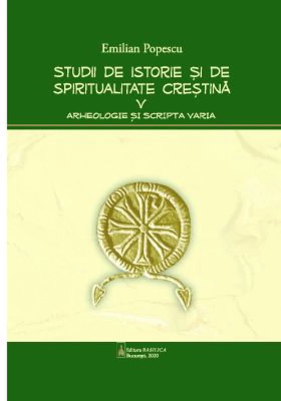 Studii de istorie si spiritualitate crestina, volumul 5. Arheologie si Scripta varia - Emilian Popescu