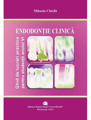ENDODONTIE CLINICA. Ghid de lucrari practice pentru studentii anului 6 - Mihaela Chirila