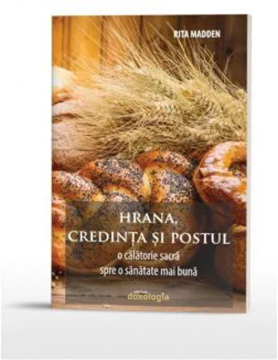 Hrana, credinta si postul. O calatorie sacra spre o sanatate mai buna - Rita Madden