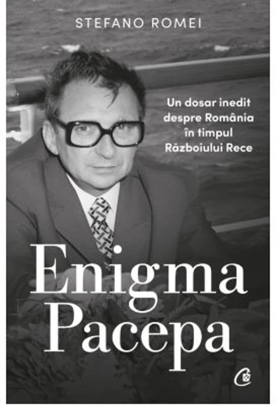 Enigma Pacepa. Un dosar inedit despre Romania in timpul Razboiului Rece - Stefano Romei