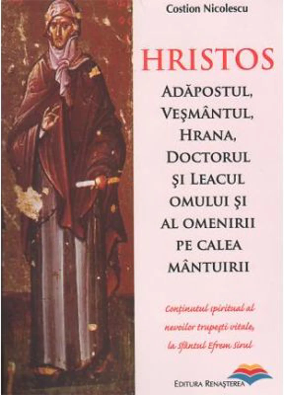 Hristos. Adapostul, vesmantul, hrana, doctorul si leacul omului si al omenirii pe calea mantuirii