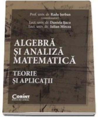 Algebra si analiza matematica. Teorie si aplicatii - Radu Serban