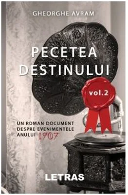 Pecetea Destinului. Un roman document despre evenimentele anului 1907 (volumul 2) - Gheorghe Avram