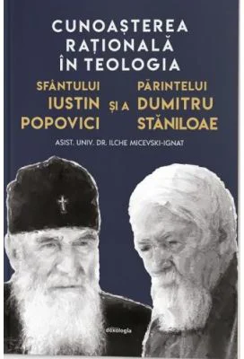 Cunoasterea rationala in teologia Sfantului Iustin Popovici si a Parintelui Dumitru Staniloae - Ilche Micevski-Ignat