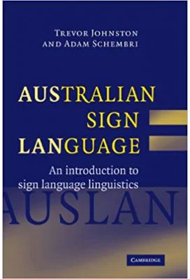 Australian Sign Language (Auslan): An introduction to sign language linguistics - Trevor Johnston, Adam Schembri