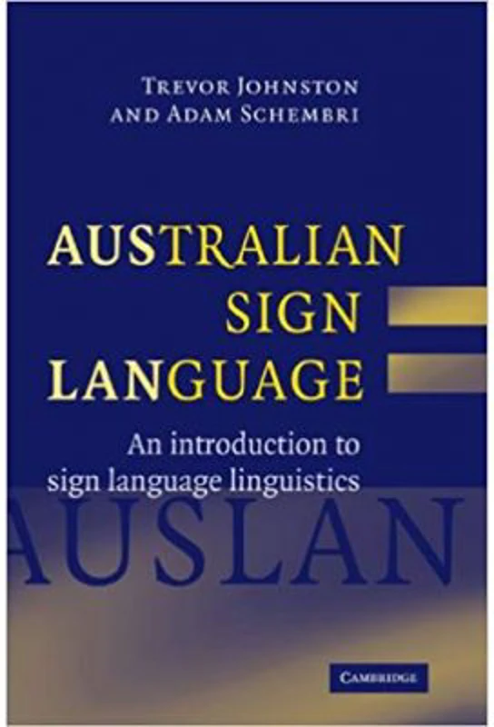 Australian Sign Language (Auslan): An introduction to sign language linguistics - Trevor Johnston, Adam Schembri