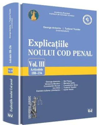 Explicatiile noului Cod penal volumul 3 articolele 188-256 - Georghe Antoniu, Tudorel Toader (coordonatori)