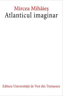 Atlanticul imaginar. Editia a doua - Mircea Mihaies