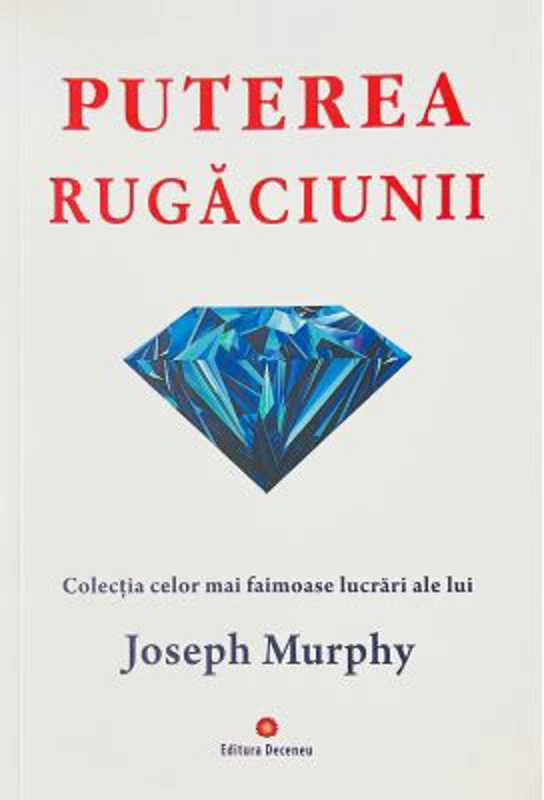 Puterea rugaciunii. Puterea miraculoasa a mintii tale, volumul 1 - Joseph Murphy