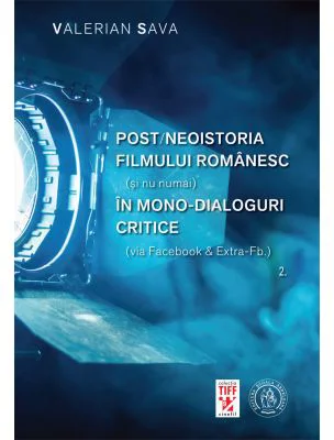 Postneoistoria filmului romanesc (si nu numai) in mono-dialoguri critice. Vol. 2 - Valerian Sava