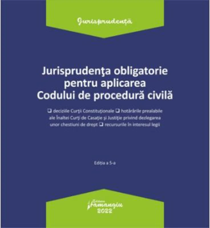 Jurisprudenta obligatorie pentru aplicarea Codului de procedura civila. Actualizata 3 ianuarie 2022