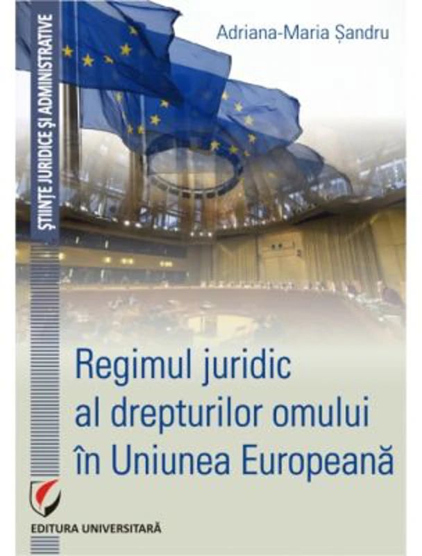 Regimul juridic al drepturilor omului in Uniunea Europeana - Adriana-Maria Sandru