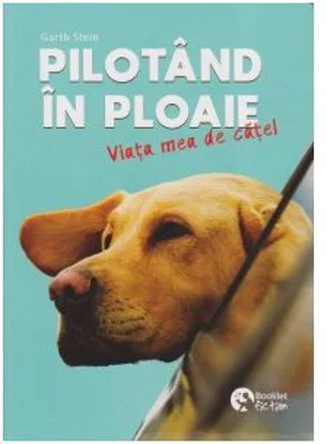 Pilotand in ploaie. Viata mea de catel - Garth Stein