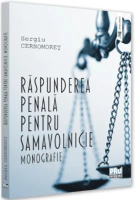Raspunderea penala pentru samavolnicie. Monografie - Sergiu Cernomoret
