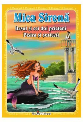 3 povesti: Mica Sirena. Ursul si cei doi prieteni. Pisica si soriceii