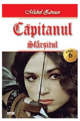 Capitanul volumul 6 Sfarsitul - Michel Zevaco