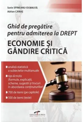 Ghid de pregatire pentru admiterea la Drept. Economie si Gandire critica - Sorin Spineanu-Dobrota, Adrian Canae