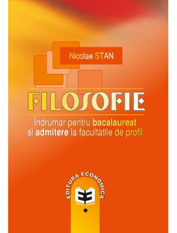 Filosofie. Indrumar pentru bacalaureat si admitere la facultatile de profil - Nicolae Stan