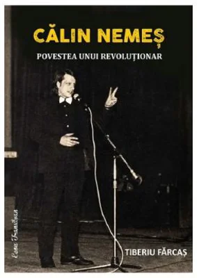 Calin Nemes. Povestea unui revolutionar - Tiberiu Farcas