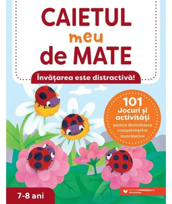 Caietul meu de mate (7-8 ani). 101 jocuri si activitati pentru dezvoltarea competentelor matematice - Lena Attre