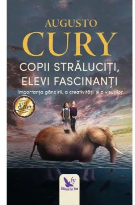 Copii straluciti, elevi fascinanti. Importanta gandirii, a creativitatii si a visurilor - Augusto Cury
