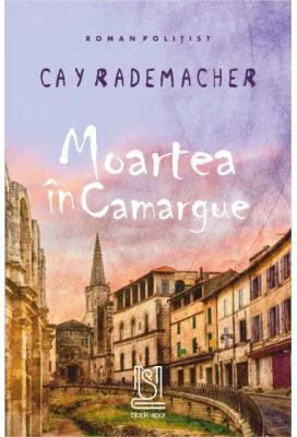 Moartea in Camargue - Cay Rademacher