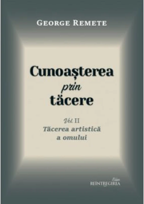 Cunoasterea prin tacere volumul 2. Tacerea artistica a omului - George Remete