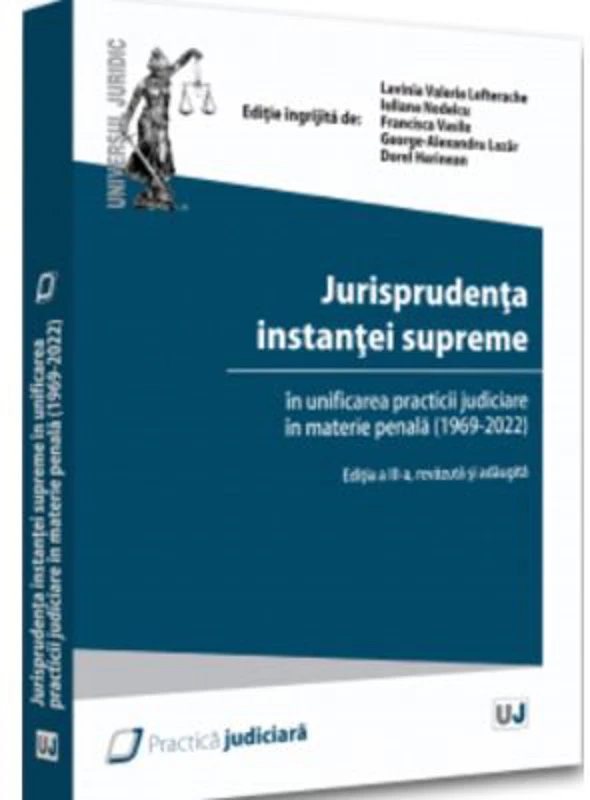 Jurisprudenta instantei supreme in unificarea practicii judiciare in materie penala (1969-2022), editia a III-a - Lavinia Lefterache