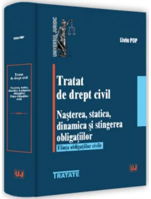 Tratat de drept civil. Nasterea, statica, dinamica si stingerea obligatiilor. Fiinta obligatiilor civile - Liviu Pop