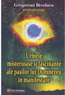 Urmele misterioase si fascinante ale pasilor lui Dumnezeu in manifestare - Gregorian Bivolaru