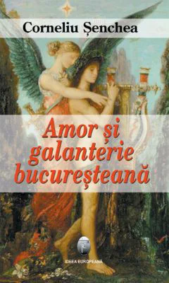 Amor si galanterie bucuresteana – Corneliu Senchea