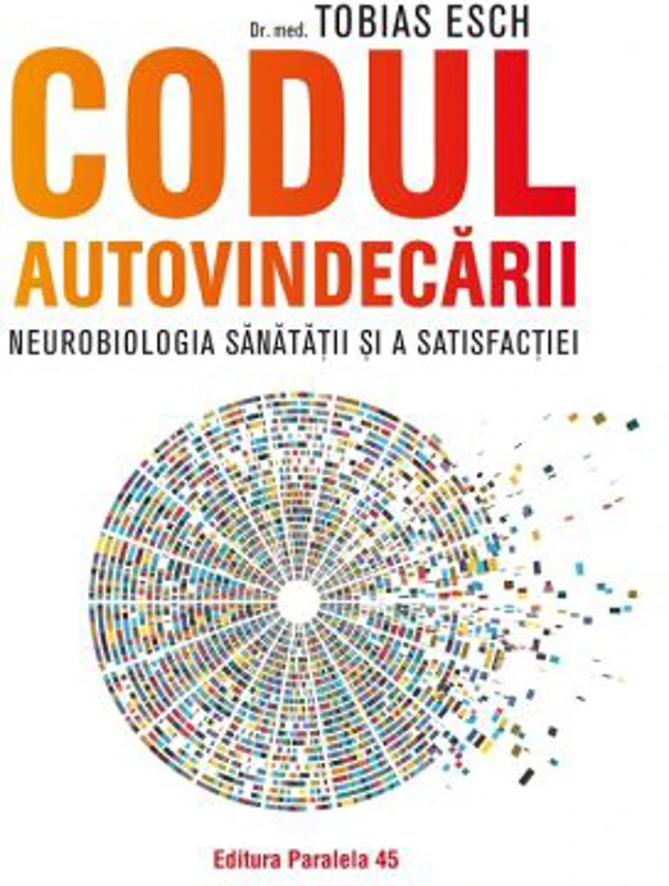 Codul autovindecarii. Neurobiologia sanatatii si a satisfactiei - Tobias Esch