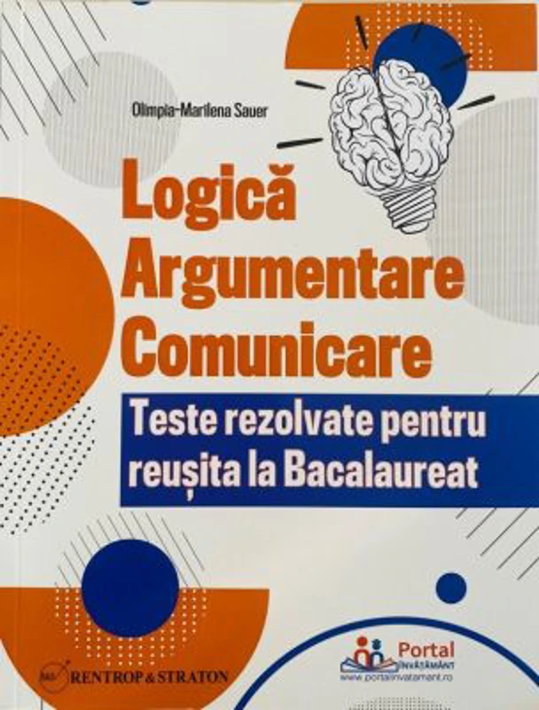 Logica, Argumentare si Comunicare - Teste rezolvate pentru reusita la Bacalaureat - Olimpia-Marilena Sauer