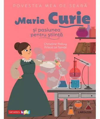 Povestea mea de seara. Marie Curie si pasiunea pentru stiinta
