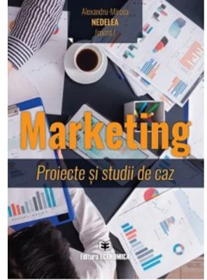 Marketing. Proiecte si studii de caz
