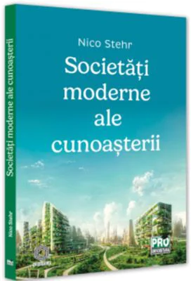 Societati moderne ale cunoasterii - Nico Stehr