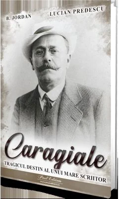 Caragiale. Tragicul destin al unui mare scriitor - B. Jordan, Lucian Predescu