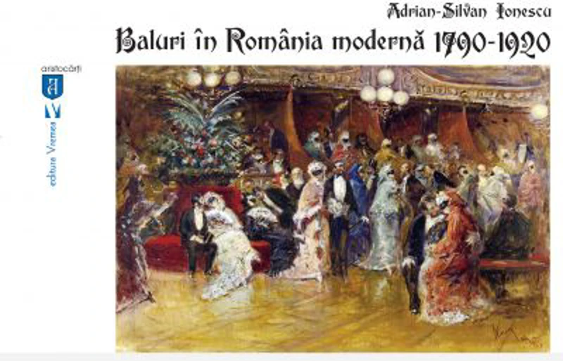 Baluri in Romania moderna 1790-1920 - Adrian-Silvan Ionescu