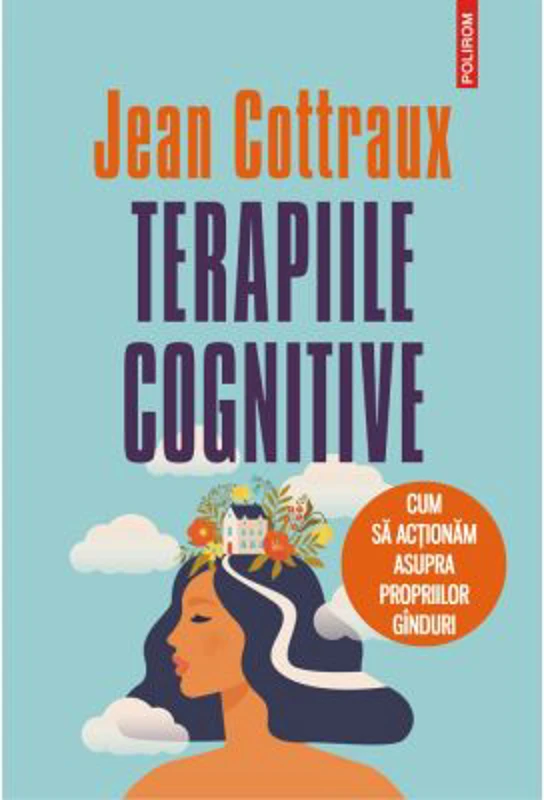 Terapiile cognitive. Cum sa actionam asupra propriilor ginduri (editia 2021) - Jean Cottraux