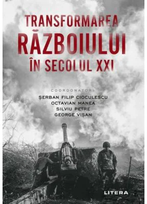 Transformarea razboiului in secolul 21 - Serban Filip Cioculescu