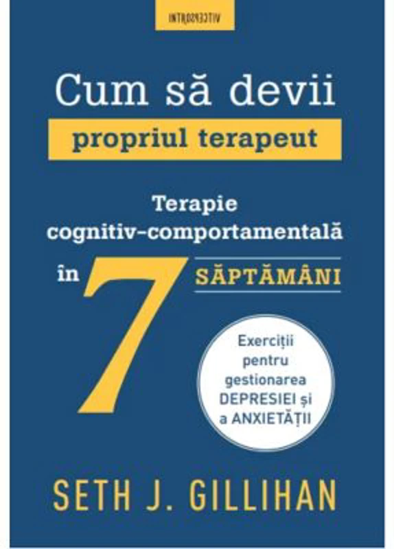 Cum sa devii propriul terapeut. Terapie cognitiv-comportamentala in 7 saptamani