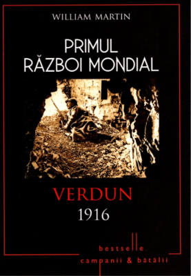 Primul Razboi Mondial. Verdun 1916 - William Martin