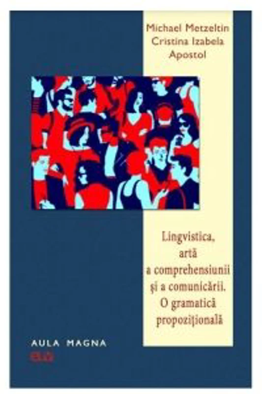Lingvistica, arta a comprehensiunii si a comunicarii. O gramatica propozitionala - Michael Metzeltin, Cristina Izabela Apostol