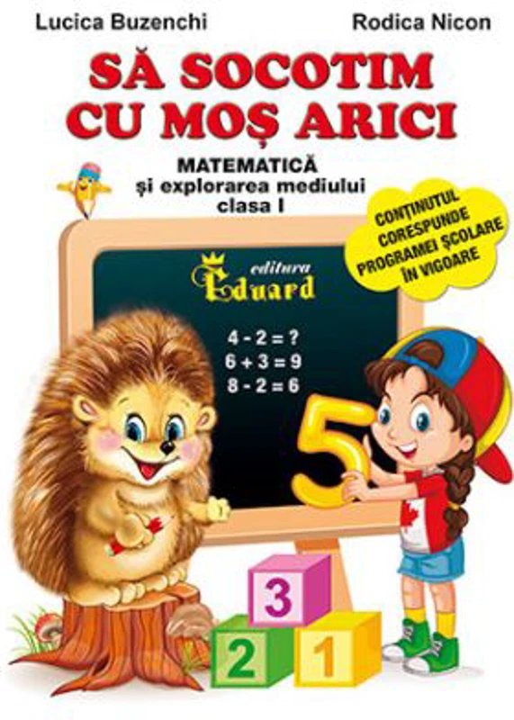 Sa socotim cu Mos Arici. Matematica si explorarea mediului, clasa 1 - Lucica Buzenchi