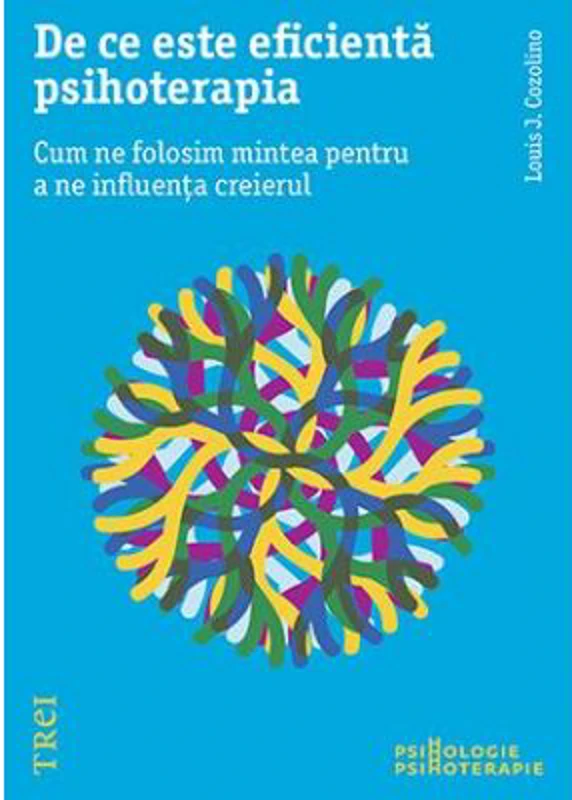De ce este eficienta psihoterapia. Cum ne folosim mintea pentru a ne influenta creierul - Louis Cozolino