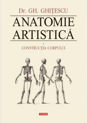 Anatomie artistica Volumul I. Constructia corpului - Gheorghe Ghitescu